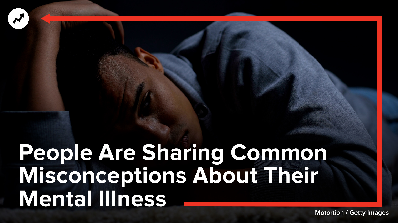 People Are Sharing Common Misconceptions About Their Mental Illness